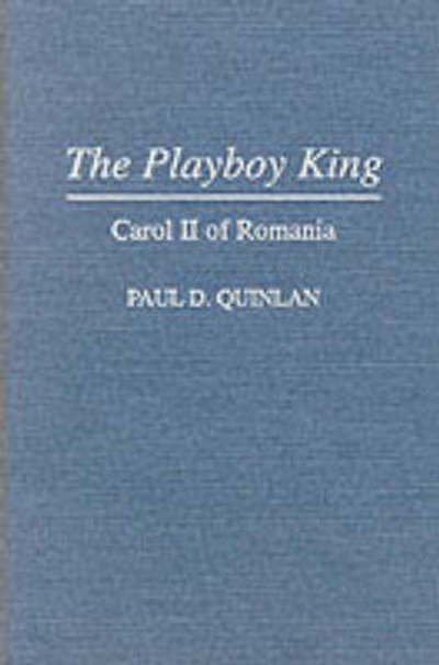 Cover for Paul D Quinlan · The Playboy King: Carol II of Romania - Contributions to the Study of World History (Innbunden bok) (1995)
