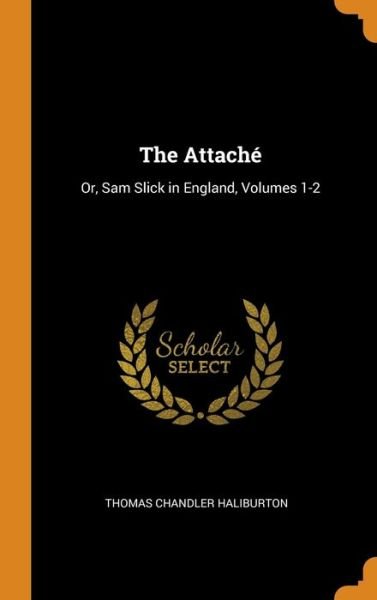 Cover for Thomas Chandler Haliburton · The Attaché Or, Sam Slick in England, Volumes 1-2 (Gebundenes Buch) (2018)