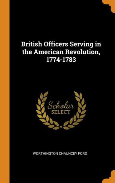 Cover for Worthington Chauncey Ford · British Officers Serving in the American Revolution, 1774-1783 (Hardcover bog) (2018)