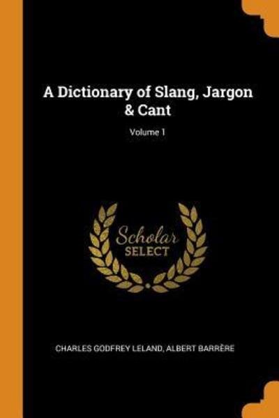A Dictionary of Slang, Jargon & Cant; Volume 1 - Charles Godfrey Leland - Books - Franklin Classics Trade Press - 9780353051195 - November 10, 2018