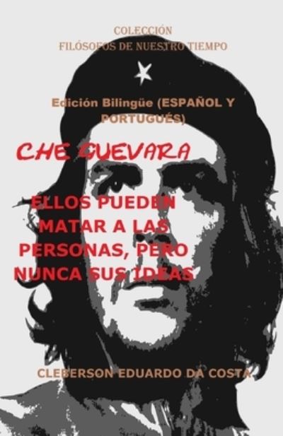 Cover for Cleberson Eduardo Da Costa · Che Guevara: ELLOS PUEDEN MATAR A LAS PERSONAS, PERO NUNCA SUS IDEAS - Edicion Bilingue (ESPANOL Y PORTUGUES): Edicion Bilingue (ESPANOL Y PORTUGUES) - Coleccion Filosofos de Nuestro Tiempo (Taschenbuch) (2019)