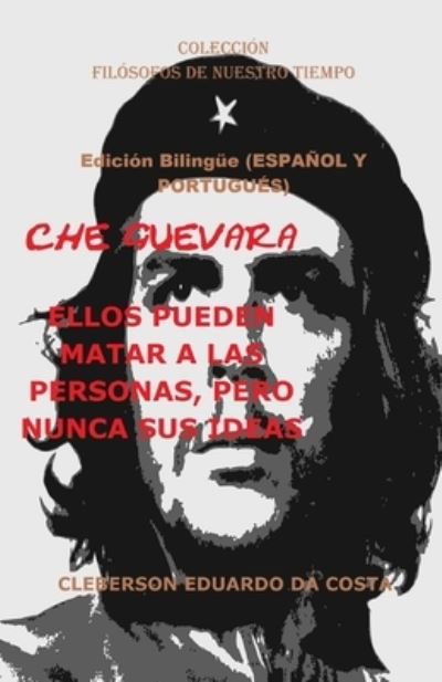 Cover for Cleberson Eduardo Da Costa · Che Guevara: ELLOS PUEDEN MATAR A LAS PERSONAS, PERO NUNCA SUS IDEAS - Edicion Bilingue (ESPANOL Y PORTUGUES): Edicion Bilingue (ESPANOL Y PORTUGUES) - Coleccion Filosofos de Nuestro Tiempo (Paperback Book) (2019)