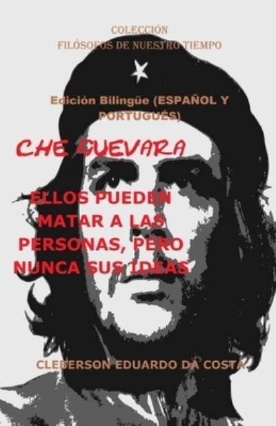 Cover for Cleberson Eduardo Da Costa · Che Guevara: ELLOS PUEDEN MATAR A LAS PERSONAS, PERO NUNCA SUS IDEAS - Edicion Bilingue (ESPANOL Y PORTUGUES): Edicion Bilingue (ESPANOL Y PORTUGUES) - Coleccion Filosofos de Nuestro Tiempo (Pocketbok) (2019)