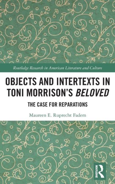 Cover for Maureen E. Ruprecht Fadem · Objects and Intertexts in Toni Morrison’s &quot;Beloved&quot;: The Case for Reparations - Routledge Research in American Literature and Culture (Hardcover Book) (2020)