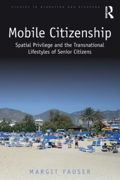 Cover for Fauser, Margit (Bielefeld University, Germany) · Mobile Citizenship: Spatial Privilege and the Transnational Lifestyles of Senior Citizens - Studies in Migration and Diaspora (Paperback Book) (2022)