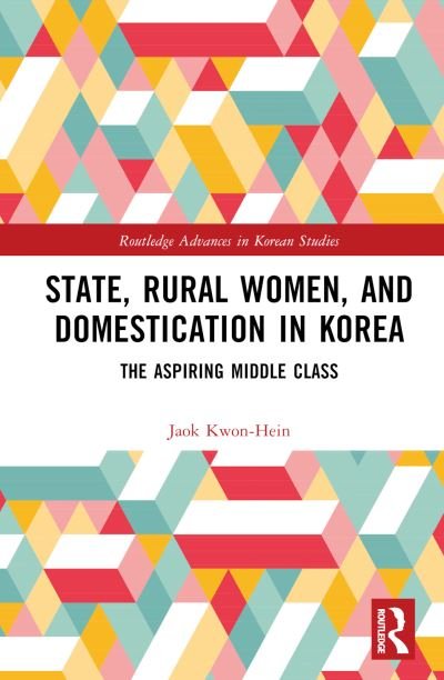 Cover for Jaok Kwon · State, Rural Women, and Domestication in Korea: The Aspiring Middle Class - Routledge Advances in Korean Studies (Hardcover Book) (2024)