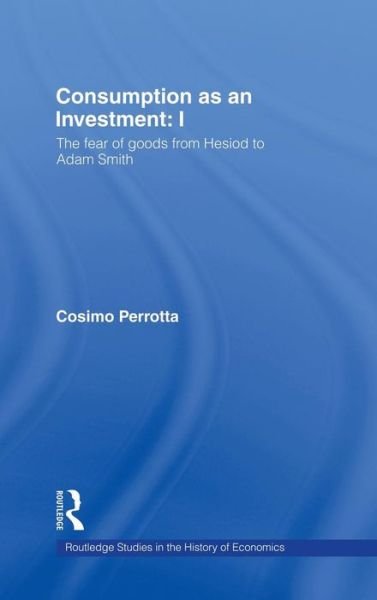 Cover for Cosimo Perrotta · Consumption as an Investment - Routledge Studies in the History of Economics (Hardcover Book) (2004)