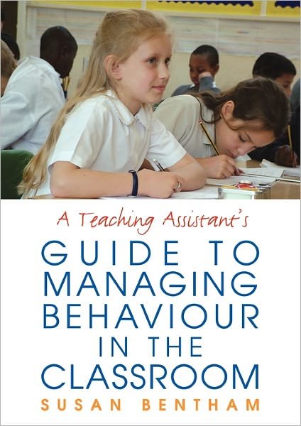 Cover for Bentham, Susan (Bognor Regis Community College of Adult Education, UK) · A Teaching Assistant's Guide to Managing Behaviour in the Classroom (Paperback Book) (2005)