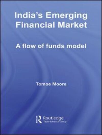 Cover for Moore, Tomoe (Coventry University, UK) · India's Emerging Financial Market: A Flow of Funds Model - Routledge Studies in the Growth Economies of Asia (Paperback Book) (2012)