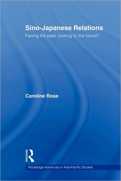 Sino-Japanese Relations: Facing the Past, Looking to the Future? - Routledge Advances in Asia-Pacific Studies - Caroline Rose - Livros - Taylor & Francis Ltd - 9780415546195 - 29 de abril de 2009