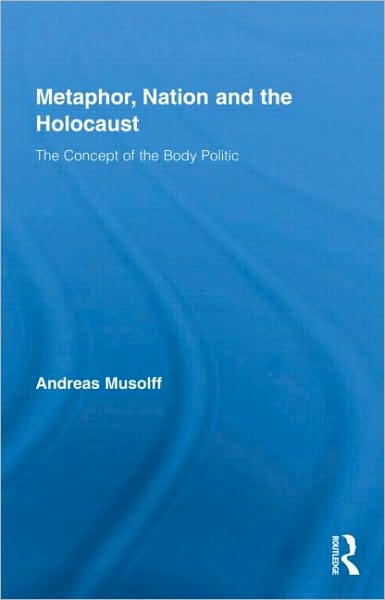 Cover for Musolff, Andreas (University of East Anglia, UK) · Metaphor, Nation and the Holocaust: The Concept of the Body Politic - Routledge Critical Studies in Discourse (Hardcover Book) (2010)