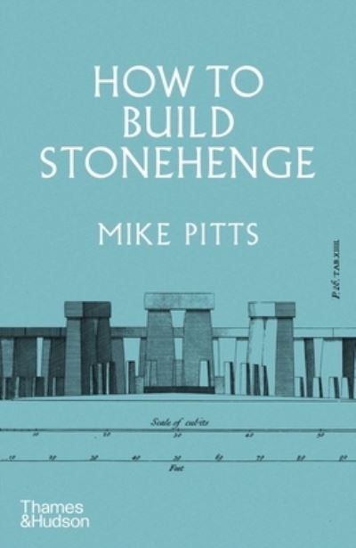 How to Build Stonehenge: 'A gripping archaeological detective story' The Sunday Times - Mike Pitts - Bøger - Thames & Hudson Ltd - 9780500024195 - 17. februar 2022