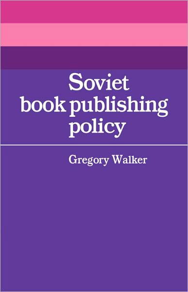 Cover for Gregory Walker · Soviet Book Publishing Policy - Cambridge Russian, Soviet and Post-Soviet Studies (Paperback Book) (2008)