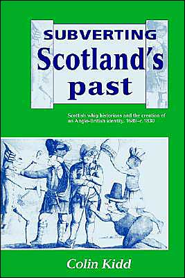 Cover for Kidd, Colin (All Souls College, Oxford) · Subverting Scotland's Past: Scottish Whig Historians and the Creation of an Anglo-British Identity 1689–1830 (Paperback Book) (2003)