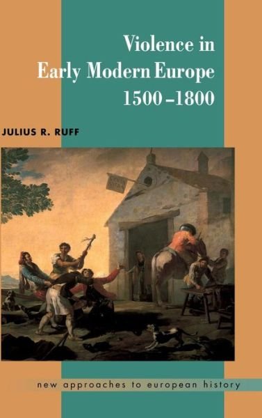 Cover for Ruff, Julius R. (Marquette University, Wisconsin) · Violence in Early Modern Europe 1500–1800 - New Approaches to European History (Innbunden bok) (2001)