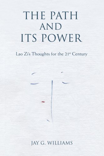 The Path and Its Power: Lao Zi's Thoughts for the 21st Century - Jay Williams - Books - iUniverse, Inc. - 9780595484195 - January 11, 2008