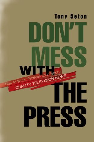 Cover for Tony Seton · Don't Mess with the Press: How to Write, Produce and Report Quality Television News (Hardcover bog) (2003)