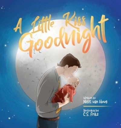 Cover for Niels Van Hove · A Little Kiss Goodnight: A beautiful bed time story in rhyme, celebrating the love between parent and child. (Hardcover Book) (2021)