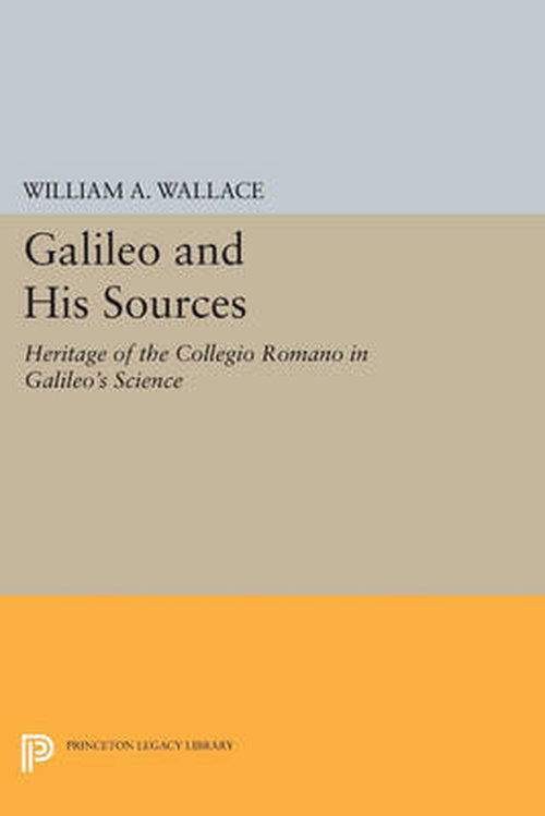 Cover for William A. Wallace · Galileo and His Sources: Heritage of the Collegio Romano in Galileo's Science - Princeton Legacy Library (Paperback Book) (2014)