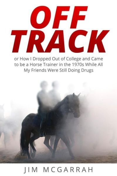 Cover for Jim Mcgarrah · Off Track: or How I Came to Be a Horse Trainer in the 70s when All My Friends Were Still Doing Drugs (Paperback Book) (2015)