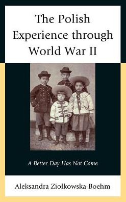Cover for Aleksandra Ziolkowska-Boehm · The Polish Experience through World War II: A Better Day Has Not Come (Hardcover Book) (2013)