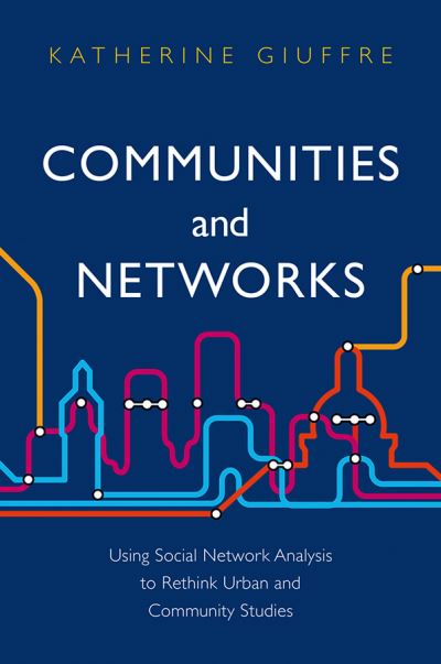 Cover for Giuffre, Katherine (Colorado College) · Communities and Networks: Using Social Network Analysis to Rethink Urban and Community Studies (Gebundenes Buch) (2013)