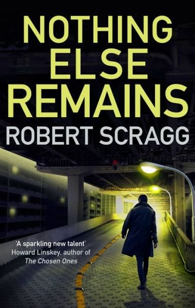 Cover for Scragg, Robert (Author) · Nothing Else Remains: The compulsive read - Porter &amp; Styles (Paperback Book) (2019)