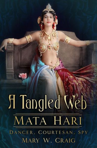 Cover for Mary Craig · A Tangled Web: Mata Hari: Dancer, Courtesan, Spy (Hardcover Book) (2017)