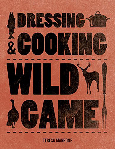 Cover for Teresa Marrone · Dressing &amp; Cooking Wild Game (Paperback Book) (2014)