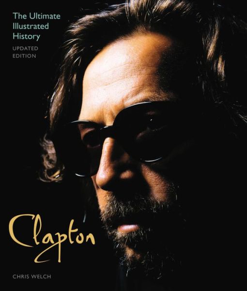 Clapton - Updated Edition: The Ultimate Illustrated History - Chris Welch - Bøger - Voyageur Press - 9780760350195 - 27. april 2016