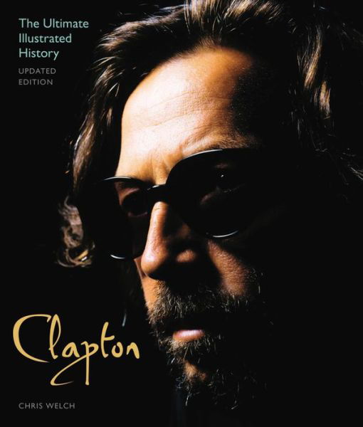 Clapton - Updated Edition: The Ultimate Illustrated History - Chris Welch - Libros - Voyageur Press - 9780760350195 - 27 de abril de 2016