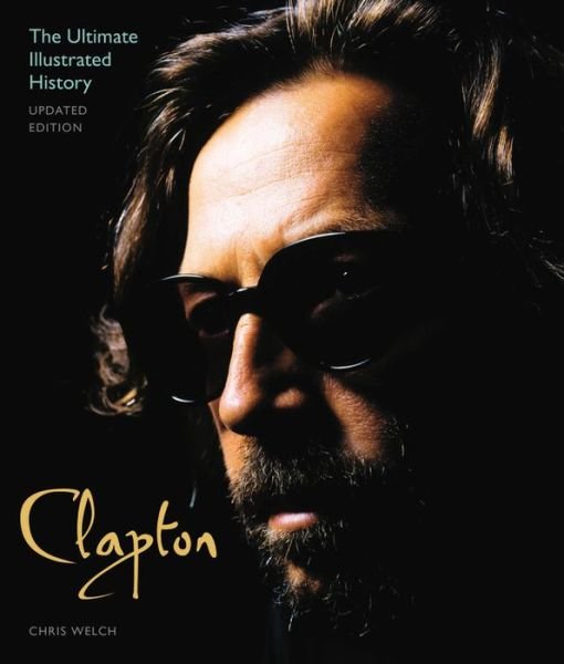 Clapton - Updated Edition: The Ultimate Illustrated History - Chris Welch - Bücher - Voyageur Press - 9780760350195 - 27. April 2016