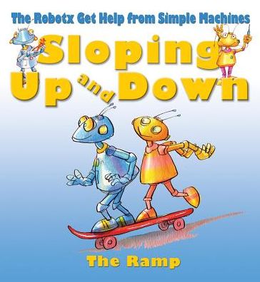 Cover for Gerry Bailey · Sloping Up and Down: the Ramp (Robotx Get Help from Simple Machines) (Hardcover Book) (2014)