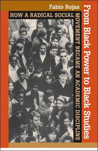 Cover for Rojas, Fabio (Professor of Sociology, Editor of Contexts Magazine, Indiana University) · From Black Power to Black Studies: How a Radical Social Movement Became an Academic Discipline (Hardcover Book) (2007)