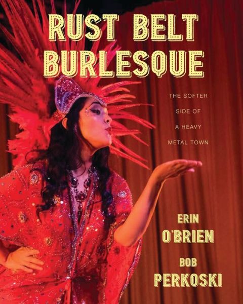 Cover for Erin O'Brien · Rust Belt Burlesque: The Softer Side of a Heavy Metal Town (Pocketbok) (2019)