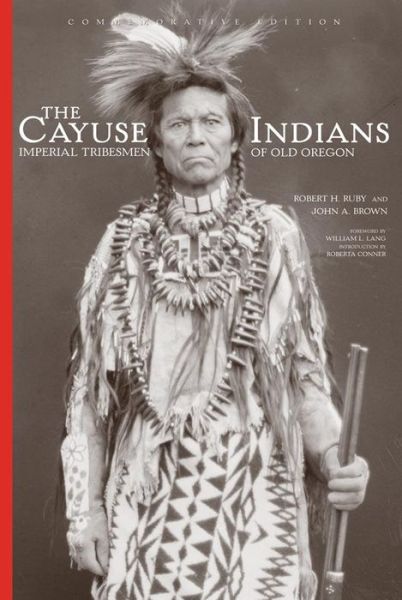 Cover for Robert H. Ruby · The Cayuse Indians: Imperial Tribesmen of Old Oregon Commemorative Edition - The Civilization of the American Indian Series (Paperback Book) (2022)