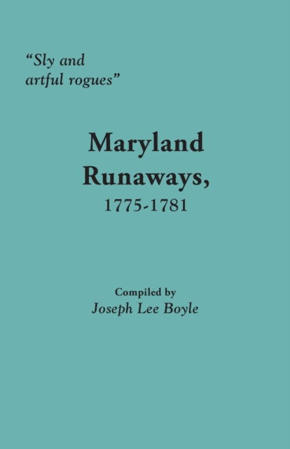 Cover for Joseph Lee Boyle · Sly and Artful Rogues: Maryland Runaways, 1775-1781 (Paperback Book) (2014)