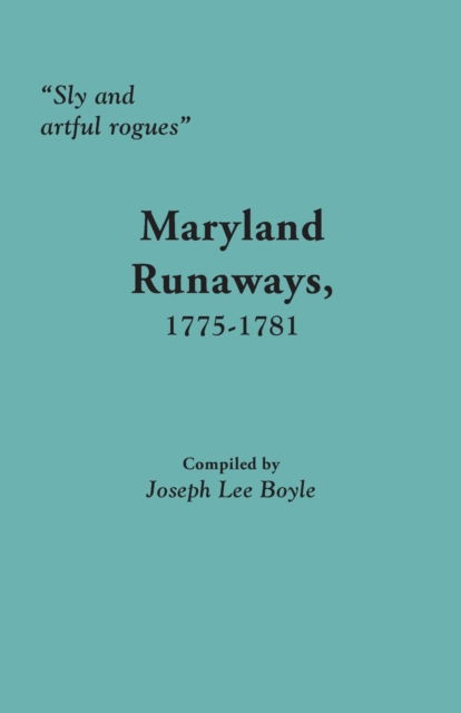 Cover for Joseph Lee Boyle · Sly and Artful Rogues: Maryland Runaways, 1775-1781 (Taschenbuch) (2014)