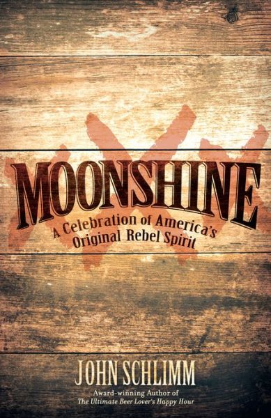 Cover for John Schlimm · Moonshine: A Celebration of America's Original Rebel Spirit (Hardcover Book) (2018)