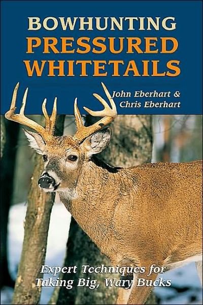 Cover for John Eberhart · Bowhunting Pressured Whitetails: Expert Techniques for Taking Big, Wary Bucks (Paperback Book) (2003)
