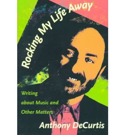 Cover for Anthony DeCurtis · Rocking My Life Away: Writing about Music and Other Matters (Paperback Bog) (1999)