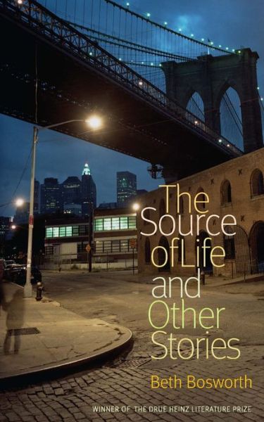 Cover for Beth Bosworth · The Source of Life and Other Stories - Drue Heinz Literature Prize (Hardcover Book) (2012)