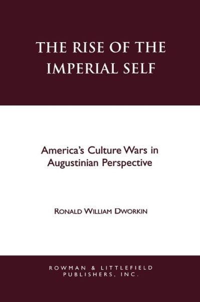 Cover for Ronald W. Dworkin · The Rise of the Imperial Self: America's Culture Wars in Augustinian Perspective (Paperback Book) (1996)