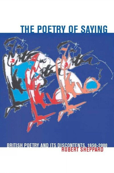 Cover for Robert Sheppard · The Poetry of Saying: British Poetry and its Discontents, 1950-2000 - Liverpool English Texts and Studies (Hardcover Book) (2005)