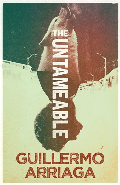 Cover for Guillermo Arriaga · The Untameable (Inbunden Bok) (2021)