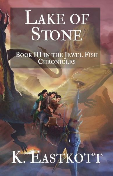 Cover for K. Eastkott · Lake of Stone: Book III of the Jewel Fish Chronicles - The Jewel Fish Chronicles (Paperback Book) (2016)