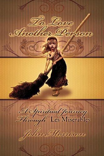 To Love Another Person: A Spiritual Journey Through Les Miserables - Morrison, John E (Human Resources Research Organization, Fort Knox, Kentucky) - Livres - Winged Lion Press, LLC - 9780972322195 - 18 juin 2009