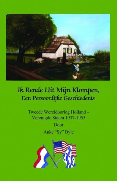 Cover for Auke &quot;Sy&quot; Byle · Ik Rende Uit Mijn Klompen, Een Persoonlijke Geschiedenis: Tweede Wereldoorlog Holland - Verenigde Staten 1937-1955 Door Auke &quot;Sy&quot; Byle (Pocketbok) [Dutch, 2 edition] (2014)