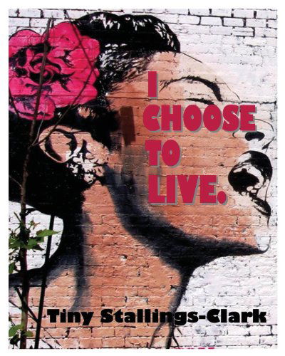 I Choose to Live - Tiny Stallings-clark - Książki - RICHER LIFE, LLC - 9780989900195 - 5 lutego 2014