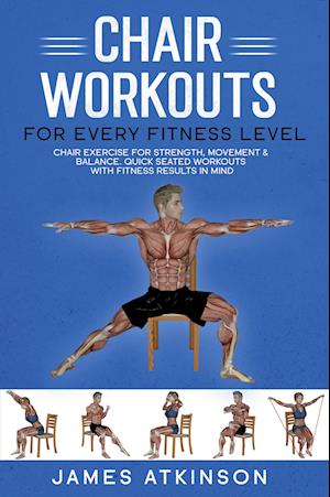 Cover for James Atkinson · Chair workouts for every fitness level: Chair exercise for strength, movement &amp; balance. Quick seated workouts with fitness results in mind (Paperback Book) (2024)